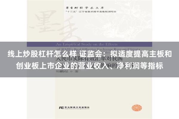 线上炒股杠杆怎么样 证监会：拟适度提高主板和创业板上市企业的营业收入、净利润等指标