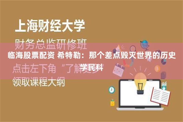 临海股票配资 希特勒：那个差点毁灭世界的历史学民科