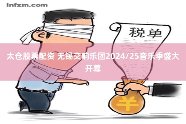 太仓股票配资 无锡交响乐团2024/25音乐季盛大开幕