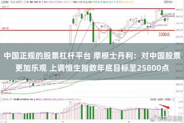 中国正规的股票杠杆平台 摩根士丹利：对中国股票更加乐观 上调恒生指数年底目标至25800点