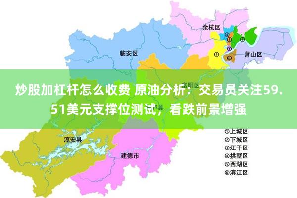 炒股加杠杆怎么收费 原油分析：交易员关注59.51美元支撑位测试，看跌前景增强