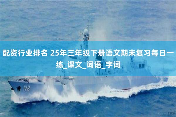 配资行业排名 25年三年级下册语文期末复习每日一练_课文_词语_字词