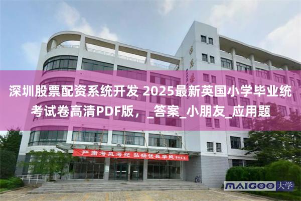 深圳股票配资系统开发 2025最新英国小学毕业统考试卷高清PDF版，_答案_小朋友_应用题