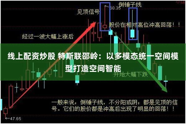 线上配资炒股 特斯联邵岭：以多模态统一空间模型打造空间智能
