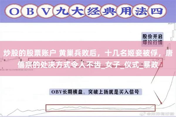 炒股的股票账户 黄巢兵败后，十几名姬妾被俘，唐僖宗的处决方式令人不齿_女子_仪式_暴政